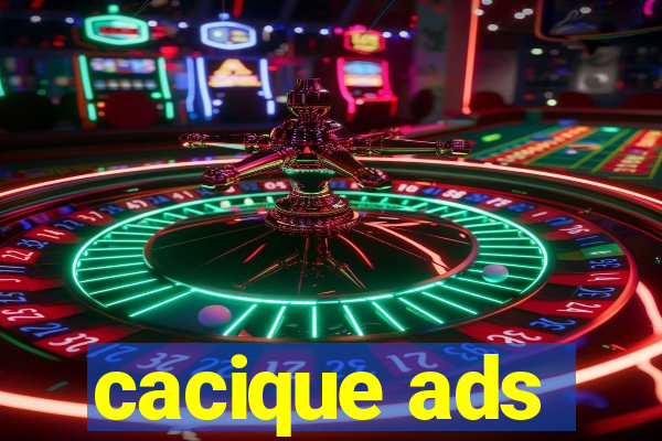 cacique ads